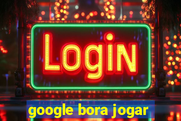 google bora jogar